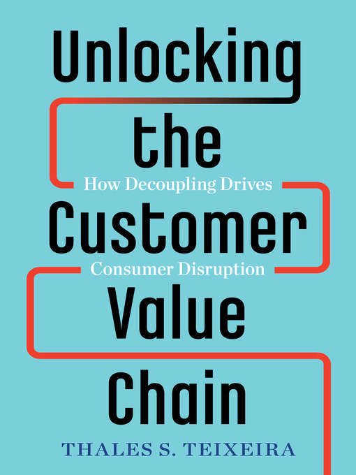 Title details for Unlocking the Customer Value Chain by Thales S. Teixeira - Wait list